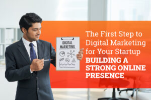 The First Step to Digital Marketing for Your Startup: Building a Strong Online Presence